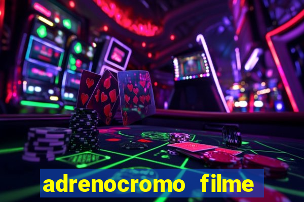 adrenocromo filme completo dublado